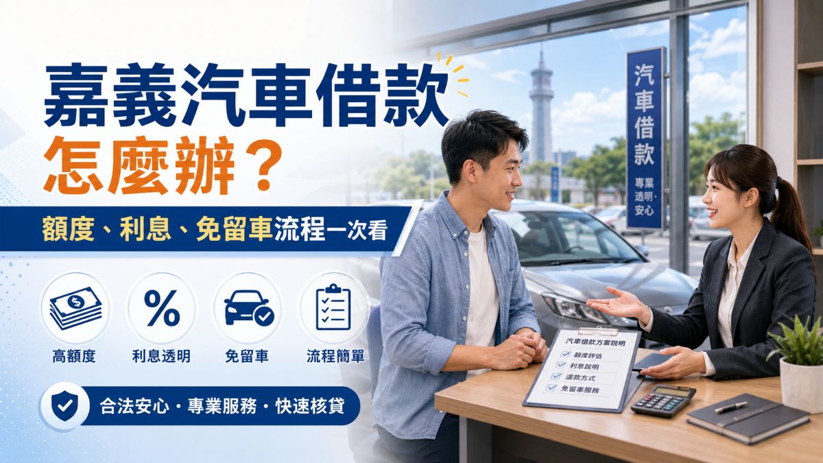 嘉義汽車借款怎麼辦？額度、利息、免留車流程一次看